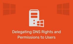 Delegating Dns Rights And Permissions To Users