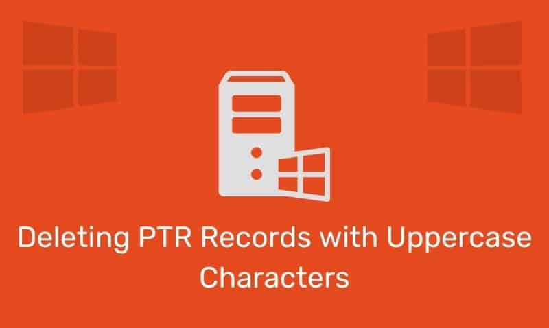 Delete Ptr Records With Uppercase Characters