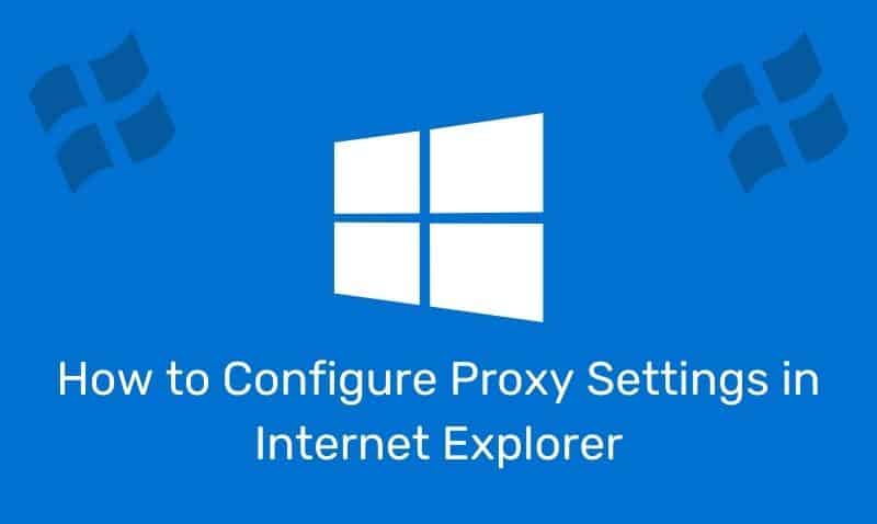 How To Configure Proxy Settings In Internet Explorer
