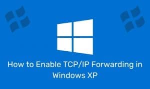 How To Enable Tcp/Ip Forwarding In Windows Xp