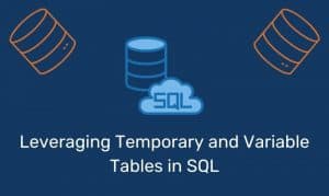 Leveraging Temporary And Variable Tables In Sql