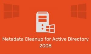 Metadata Cleanup For Active Directory 2008