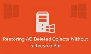 Restoring Ad Deleted Objects Without A Recycle Bin