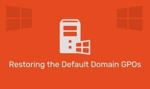 Restoring The Default Domain Gpos