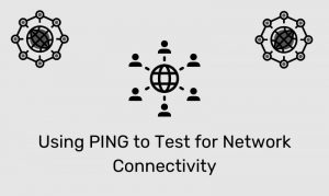Using Ping To Test For Network Connectivity